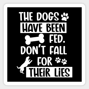 The Dogs Have Been Fed. Don't Fall For Their Lies - White Text Magnet